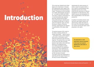 Introduction
This survey was initiated by the State
Agency for e-Governance in Ukraine
and implemented under support from
the International Technical Assistance
Project “Transparency and Accountabil-
ity in Public Administration and Servic-
es” co-funded by USAID and UKAID.
This report is based on information on
23 most demanded state registries
that were selected by the Expert
Group while basing on national priori-
ties deﬁned by valid laws. In order to
assess the registries’ status, we tried
focusing on analysis of ﬁnancial,
technical, organizational and regulato-
ry speciﬁcations of the above regis-
tries.
The general purpose of this report is
the need in drawing attention of
related state bodies – registry-owners
– and experts to the current situation
with access to information stored
within the mentioned state electronic
registries. The primary focus was made
on the issues with data exchange
between state bodies, which decreases
efﬁciency of management deci-
sion-making and quality of public
services provided for the population
and business. These weaknesses of
state administration and governance
may provoke various corruption-relat-
ed risks and abuse of power.
The Expert Group also emphasized on
detecting the full range of barriers on
the way to actual interoperability
improvement for state resources. In
order to make the situation better, a
set of speciﬁc recommendations was
developed with the aim to help
enhancing the state policy on efﬁcient
management of state electronic infor-
mation resources and development of
their interoperability in the short-term
perspective.
A number of consulting sessions were
held with state registry owners and
administrators within the frames of
the survey. The information acquired
was used for forming the expert vision
presented in this report.
The information on state
information resources presented
in this report was acquired
ofﬁcially from state bodies or
open sources.
State Electronic Information Resources. Status and Perspectives
 