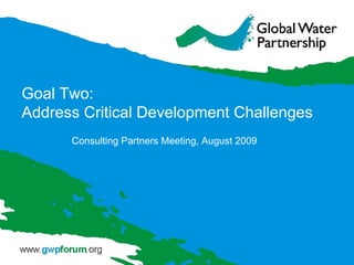 Goal Two: Address Critical Development Challenges Consulting Partners Meeting, August 2009 