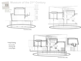 • strip Footing
-basement floor
(retaining wall)
- 3 storey heights
CrossSection Gallery
CrossSection Main Lobby
Museum of the 21st Century
 