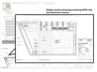 Gallery section drawings showing GFRC fins
and aluminum louvers
Museum of the 21st Century
 