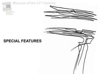 SPECIAL FEATURES
Museum of the 21st Century
 