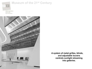 A system of metal grilles, blinds,
and adjustable louvers
controls sunlight streaming
into galleries.
Museum of the 21st Century
 