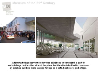 A forking bridge above the entry was supposed to connect to a pair of
outbuildings on the other side of the plaza, but the client decided to renovate
an existing building there instead for use as a café, bookstore, and offices.
Museum of the 21st Century
 