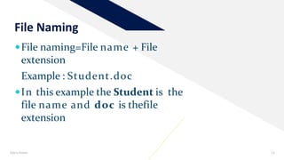 File naming=File name + File
extension
Example : Student.doc
In this example the Student is the
file name and doc is thefile
extension
File Naming
Add a footer 13
 