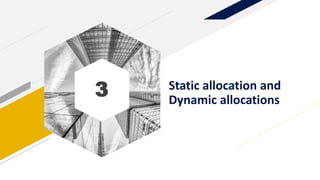 3 Static allocation and
Dynamic allocations
 