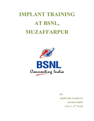 IMPLANT TRAINING
AT BSNL,
MUZAFFARPUR
BY:
AISHWARY KASHYAP
(0131EC101007)
ECE-A , 4TH
YEAR
 