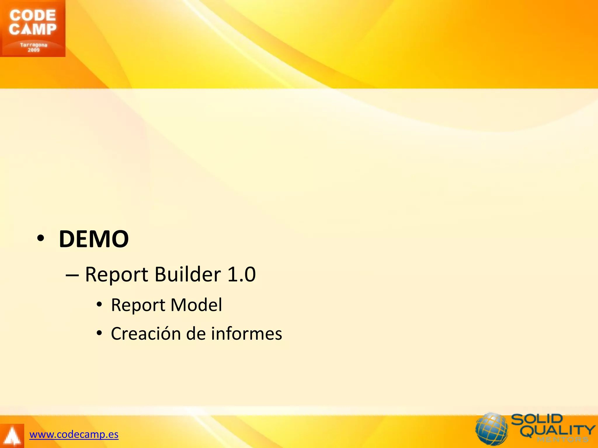 • DEMO
      – Report Builder 1.0
           • Report Model
           • Creación de informes



www.codecamp.es
 
