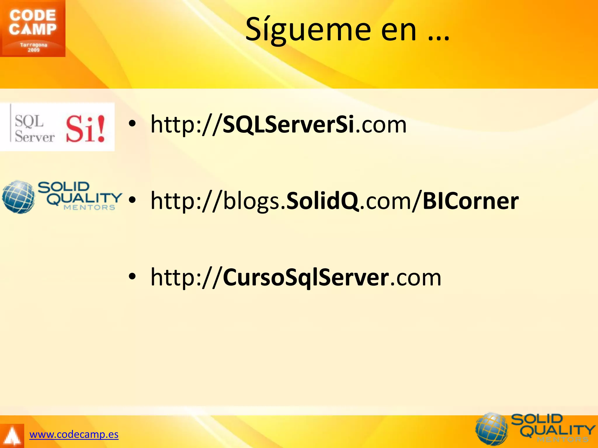 Sígueme en …

                  • http://SQLServerSi.com

                  • http://blogs.SolidQ.com/BICorner

                  • http://CursoSqlServer.com




www.codecamp.es
 