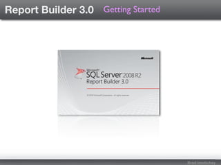 Report Builder 3.0 Getting Started




                                     Brad Imotichey
 