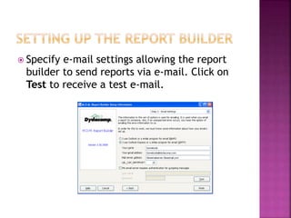  Specify e-mail settings allowing the report
builder to send reports via e-mail. Click on
Test to receive a test e-mail.
 