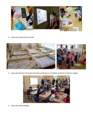  Classe des Petits (année 1) visite
 Classe des Grands / CP (année 4) activité numérique sur le tableau interactif et chant en anglais
 Visite de la salle d’Anglais
 