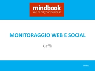 04/06/15
MONITORAGGIO WEB E SOCIAL
Caffè
 