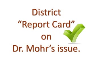 District
 “Report Card”
       on
Dr. Mohr’s issue.
 