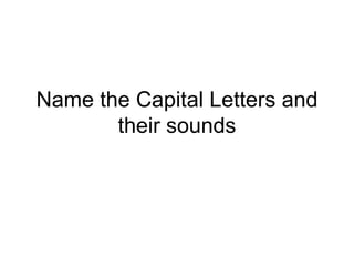 Name the Capital Letters and their sounds 