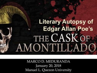 MARCO D. MEDURANDA
January 20, 2018
Manuel L. Quezon University
Literary Autopsy of
Edgar Allan Poe’s
 
