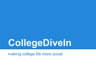 CollegeDiveIn
making college life more social
 