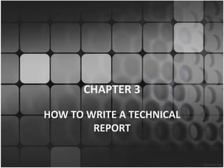CHAPTER 3

HOW TO WRITE A TECHNICAL
        REPORT
 