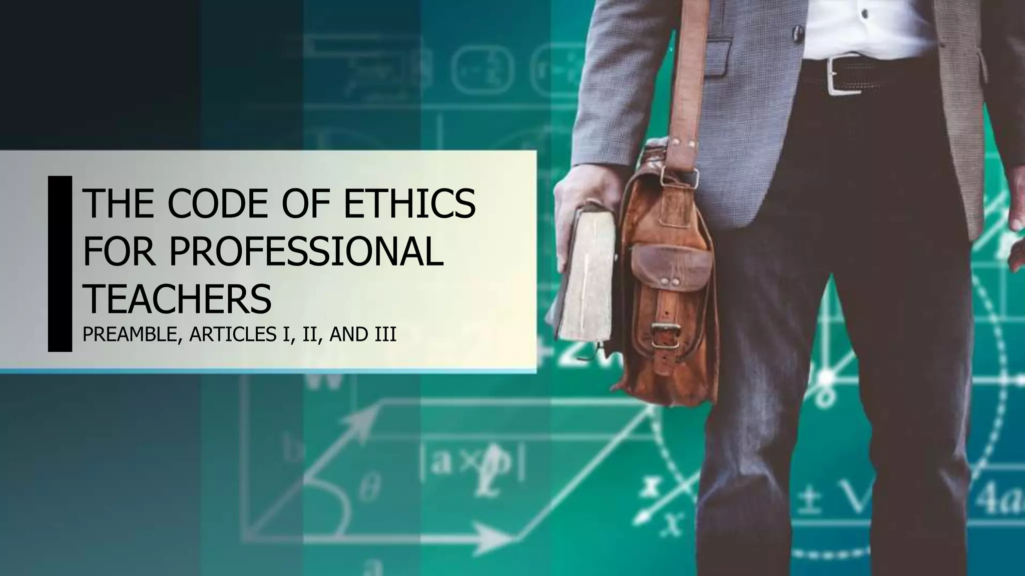 THE CODE OF ETHICS
FOR PROFESSIONAL
TEACHERS
PREAMBLE, ARTICLES I, II, AND III
 