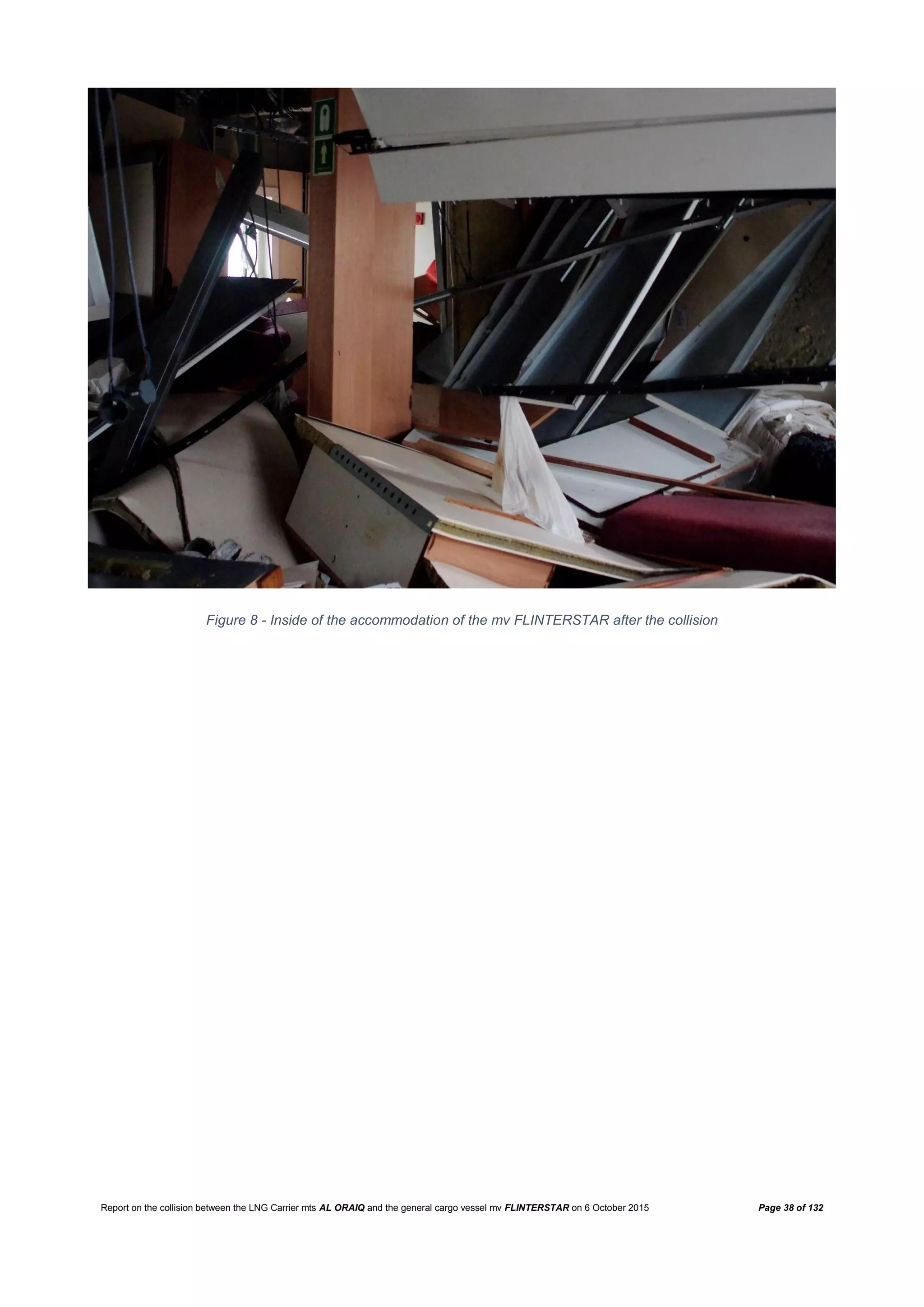Report on the collision between the LNG Carrier mts AL ORAIQ and the general cargo vessel mv FLINTERSTAR on 6 October 2015 Page 38 of 132
Figure 8 - Inside of the accommodation of the mv FLINTERSTAR after the collision
 
