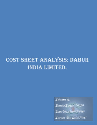COST SHEET ANALYSIS: DABUR
       INDIA LIMITED.




               Submitted by:
               ElizabathEappen( F11076)
               NeethuThresaJacob(F11096)
               Swarupa Rani Sahu(F11116)
 