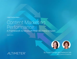 March 2015
By Susan Etlinger and Rebecca Lieb
With Jessica Groopman
Content Marketing
Performance:
A Framework to Measure Real Business Impact
A Best Practices Report
 