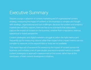Executive Summary
Despite a surge in adoption of content marketing and of organizational content
strategy, measuring the i...