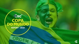 COPA
DO MUNDO
REPORT - 2018
 