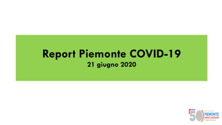 Report Piemonte COVID-19
21 giugno 2020
 