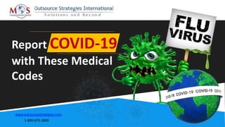 Report COVID-19
with These Medical
Codes
www.outsourcestrategies.com
1-800-670-2809
 