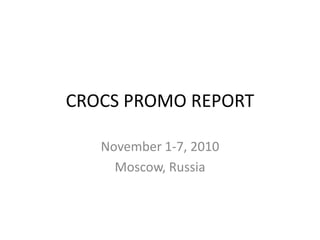 CROCS PROMO REPORT November 1-7, 2010 Moscow, Russia 