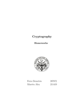 Cryptography
Homeworks
Ferro Demetrio 207872
Minetto Alex 211419
 