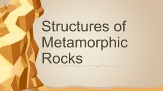 Structures of
Metamorphic
Rocks
 