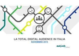LA TOTAL DIGITAL AUDIENCE IN ITALIA
NOVEMBRE 2015
 