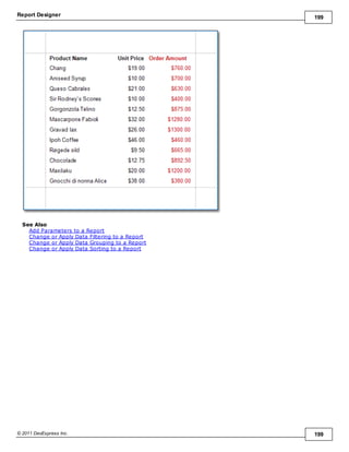 Report Designer 199
© 2011 DevExpress Inc. 199
See Also
Add Parameters to a Report
Change or Apply Data Filtering to a Report
Change or Apply Data Grouping to a Report
Change or Apply Data Sorting to a Report
 