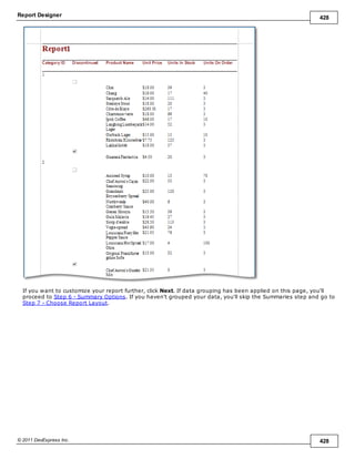 Report Designer 428
© 2011 DevExpress Inc. 428
If you want to customize your report further, click Next. If data grouping has been applied on this page, you'll
proceed to Step 6 - Summary Options. If you haven't grouped your data, you'll skip the Summaries step and go to
Step 7 - Choose Report Layout.
 