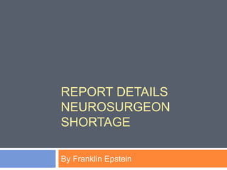REPORT DETAILS
NEUROSURGEON
SHORTAGE
By Franklin Epstein
 