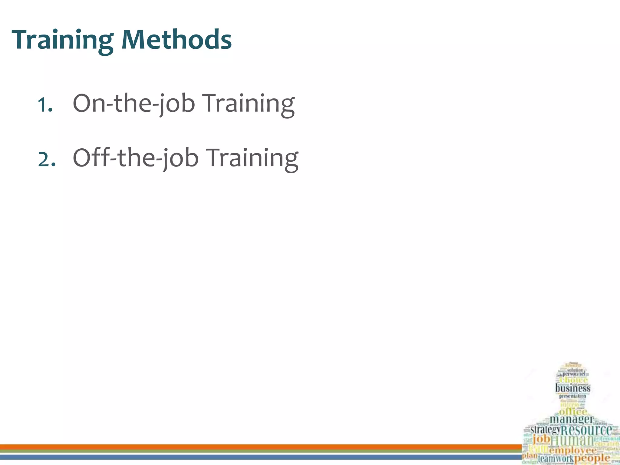 Training Methods
1. On-the-job Training
2. Off-the-job Training
 