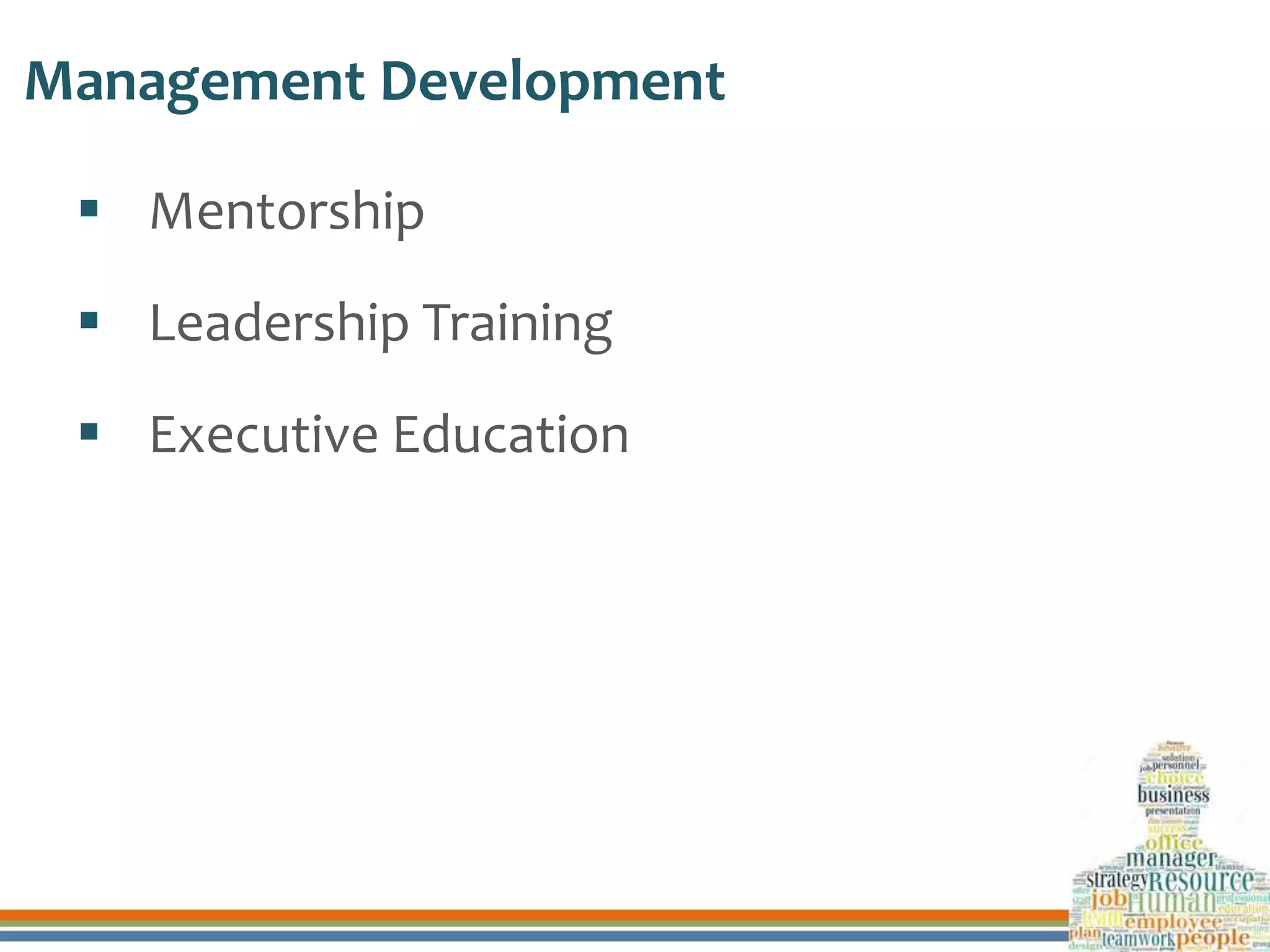 Management Development
 Mentorship
 Leadership Training
 Executive Education
 