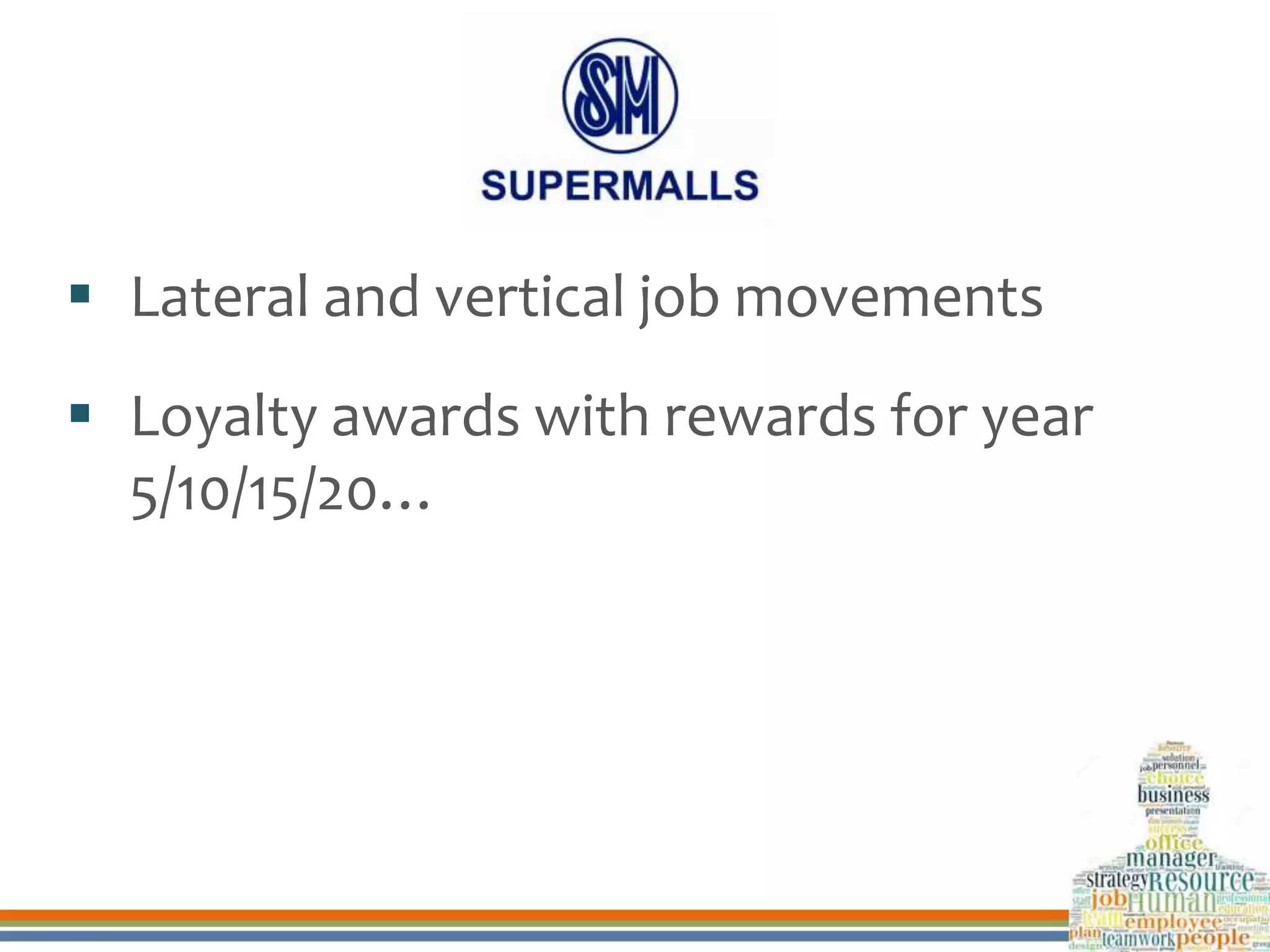  Lateral and vertical job movements
 Loyalty awards with rewards for year
5/10/15/20…
 