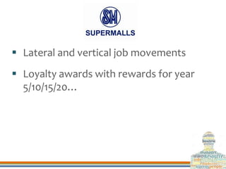  Lateral and vertical job movements
 Loyalty awards with rewards for year
5/10/15/20…
 