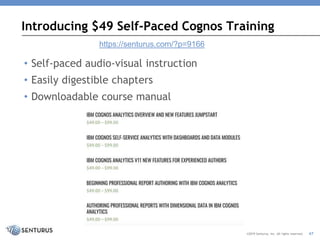 Introducing $49 Self-Paced Cognos Training
• Self-paced audio-visual instruction
• Easily digestible chapters
• Downloadable course manual
©2019 Senturus, Inc. All rights reserved. 47
https://senturus.com/?p=9166
 