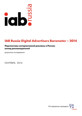 IAB Russia Digital Advertisers Barometer – 2014 
Перспективы интерактивной рекламы в России: 
взгляд рекламодателей 
результаты исследования 
СЕНТЯБРЬ 2014 
Исследование проведено  