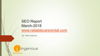 SEO Report
March-2018
www.reliablecarsrental.com
By Rohit Salunke
 