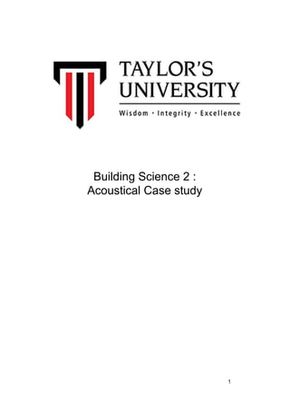 Building Science 2 :
Acoustical Case study
1
 
