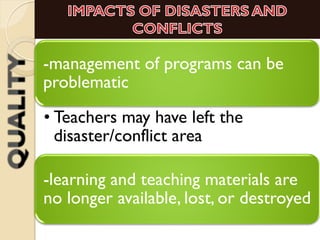 -management of programs can be
problematic
• Teachers may have left the
disaster/conflict area
-learning and teaching materials are
no longer available, lost, or destroyed
 