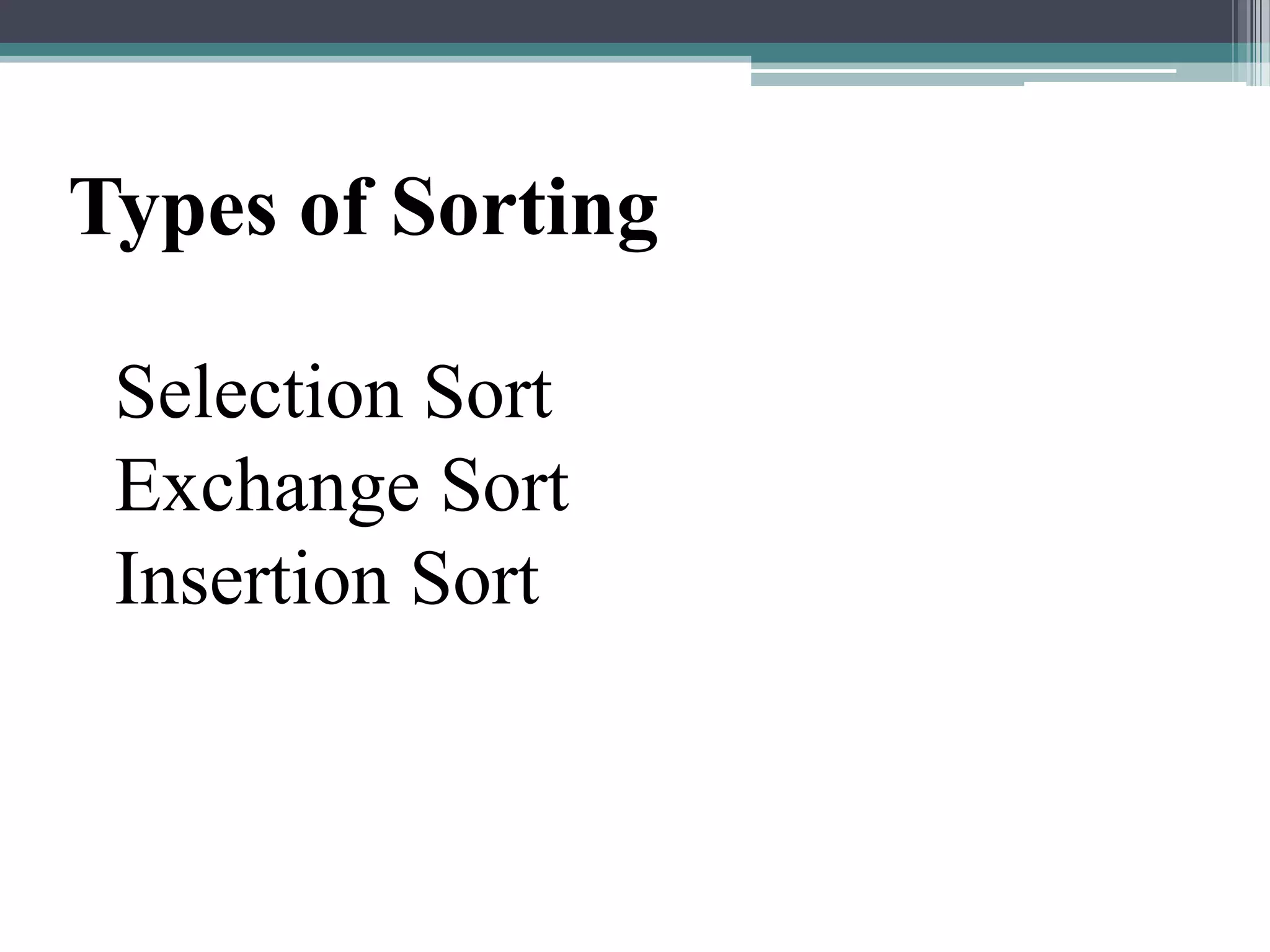 Types of Sorting
Selection Sort
Exchange Sort
Insertion Sort

 