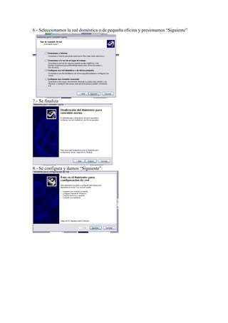 6.- Seleccionamos la red doméstica o de pequeña oficina y presionamos “Siguiente”




7.- Se finaliza




8.- Se configura y damos “Siguiente”
 