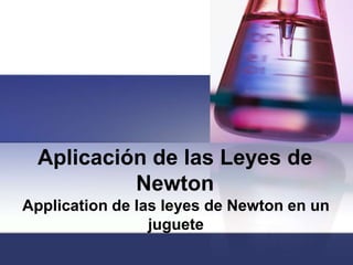 Aplicación de las Leyes de
          Newton
Application de las leyes de Newton en un
                 juguete
 