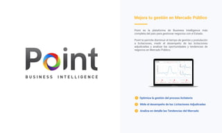 Point es la plataforma de Business Intelligence más
completa del país para gestionar negocios con el Estado.
Point te permite disminuir el tiempo de gestión y postulación
a licitaciones, medir el desempeño de las licitaciones
adjudicadas y analizar las oportunidades y tendencias de
negocios en Mercado Público.
ÓRDENES DE COMPRALICITACIONES ADJUDICADAS MANTENEDORES Cerrar SesiónFelipe Aguilera
Tech-K
6
REPORTES
Optimiza la gestión del proceso licitatorio1
Mide el desempeño de las Licitaciones Adjudicadas2
Analiza en detalle las Tendencias del Mercado3
Mejora tu gestión en Mercado Público
 