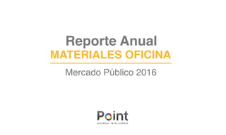 Reporte Anual
MATERIALES OFICINA
Mercado Público 2016
 